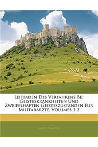 Leitfaden Des Verfahrens Bei Geisteskrankheiten Und Zweifelhaften Geisteszustanden Fur Militararzte, Volumes 1-2
