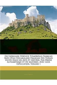 Dictionnaire Portatif Piemontais-Francais Suivi D'Un Vocabulaire Francais Des Termes Usites Dans Les Arts Et Metiers, Par Ordre Alphabetique Et de Matieres, Avec Leur Explication, Volume 1