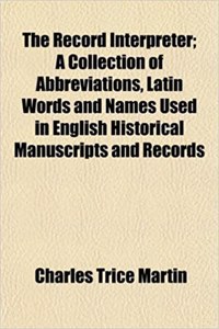 The Record Interpreter; A Collection of Abbreviations, Latin Words and Names Used in English Historical Manuscripts and Records