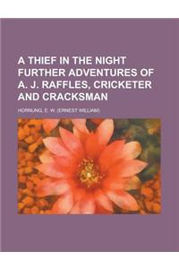 A Thief in the Night Further Adventures of A. J. Raffles, Cricketer and Cracksman