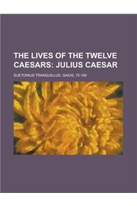 The Lives of the Twelve Caesars, Volume 01; Julius Caesar