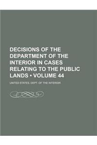 Decisions of the Department of the Interior in Cases Relating to the Public Lands (Volume 44)