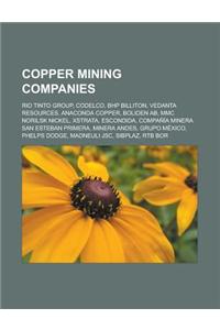 Copper Mining Companies: Rio Tinto Group, Codelco, Bhp Billiton, Vedanta Resources, Anaconda Copper, Boliden AB, MMC Norilsk Nickel, Xstrata, E