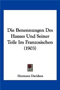 Die Benennungen Des Hauses Und Seiner Teile Im Franzosischen (1903)