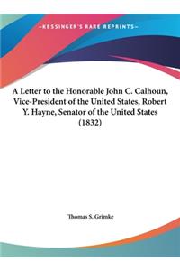 Letter to the Honorable John C. Calhoun, Vice-President of the United States, Robert Y. Hayne, Senator of the United States (1832)