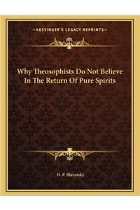 Why Theosophists Do Not Believe in the Return of Pure Spirits