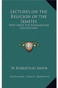 Lectures on the Religion of the Semites: First Series The Fundamental Institutions