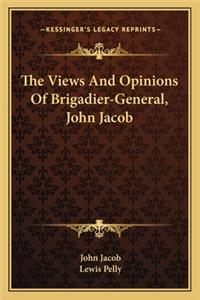 Views and Opinions of Brigadier-General, John Jacob
