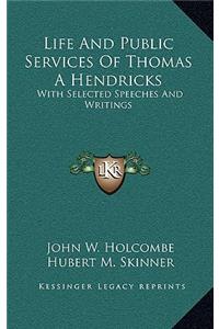 Life and Public Services of Thomas a Hendricks