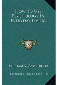 How to Use Psychology in Everyday Living