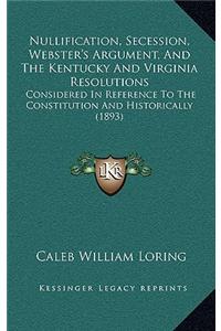 Nullification, Secession, Webster's Argument, and the Kentucky and Virginia Resolutions