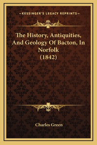 The History, Antiquities, And Geology Of Bacton, In Norfolk (1842)