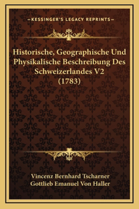 Historische, Geographische Und Physikalische Beschreibung Des Schweizerlandes V2 (1783)