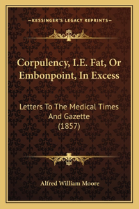 Corpulency, I.E. Fat, Or Embonpoint, In Excess