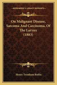 On Malignant Disease, Sarcoma And Carcinoma, Of The Larynx (1883)