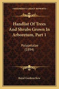 Handlist Of Trees And Shrubs Grown In Arboretum, Part 1