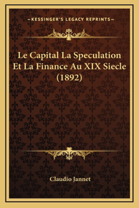 Le Capital La Speculation Et La Finance Au XIX Siecle (1892)
