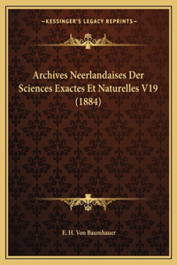 Archives Neerlandaises Der Sciences Exactes Et Naturelles V19 (1884)