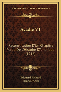 Acadie V1: Reconstitution D'Un Chapitre Perdu De L'Histoire D'Amerique (1916)