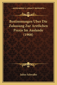 Bestimmungen Uber Die Zulassung Zur Arztlichen Praxis Im Auslande (1908)