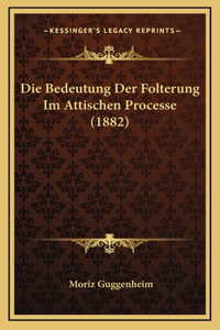 Die Bedeutung Der Folterung Im Attischen Processe (1882)