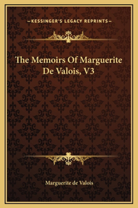 The Memoirs Of Marguerite De Valois, V3