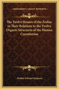 Twelve Houses of the Zodiac in Their Relations to the Twelve Organic Structures of the Human Constitution