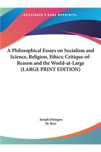 A Philosophical Essays on Socialism and Science, Religion, Ethics; Critique-Of-Reason and the World-At-Large