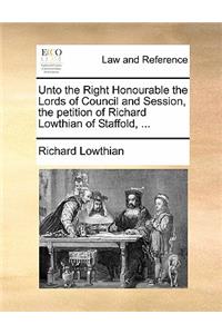 Unto the Right Honourable the Lords of Council and Session, the Petition of Richard Lowthian of Staffold, ...