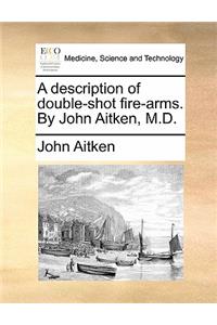 A Description of Double-Shot Fire-Arms. by John Aitken, M.D.