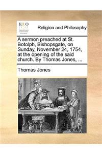 A sermon preached at St. Botolph, Bishopsgate, on Sunday, November 24, 1754, at the opening of the said church. By Thomas Jones, ...