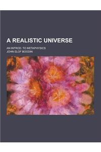 A Realistic Universe; An Introd. to Metaphysics