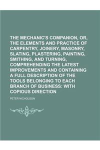 The Mechanic's Companion, Or, the Elements and Practice of Carpentry, Joinery, Bricklaying, Masonry, Slating, Plastering, Painting, Smithing, and Turn