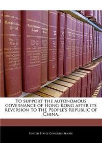 To Support the Autonomous Governance of Hong Kong After Its Reversion to the People's Republic of China.