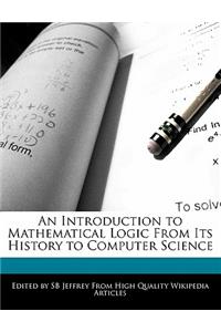 An Introduction to Mathematical Logic from Its History to Computer Science