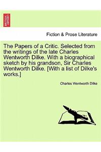 Papers of a Critic. Selected from the Writings of the Late Charles Wentworth Dilke. with a Biographical Sketch by His Grandson, Sir Charles Wentworth Dilke. [With a List of Dilke's Works.]