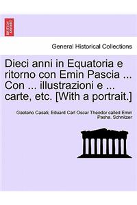 Dieci anni in Equatoria e ritorno con Emin Pascia ... Con ... illustrazioni e ... carte, etc. [With a portrait.] Volume Primo