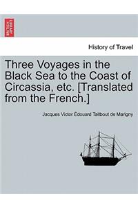 Three Voyages in the Black Sea to the Coast of Circassia, Etc. [Translated from the French.]