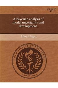 A Bayesian Analysis of Model Uncertainty and Development
