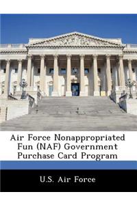 Air Force Nonappropriated Fun (Naf) Government Purchase Card Program