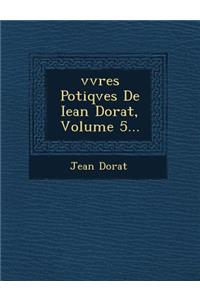 Vvres Po Tiqves de Iean Dorat, Volume 5...