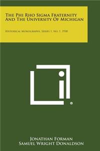 Phi Rho SIGMA Fraternity and the University of Michigan: Historical Monographs, Series 1, No. 1, 1930