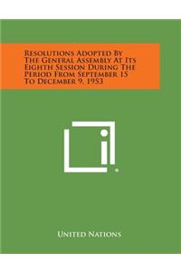 Resolutions Adopted by the General Assembly at Its Eighth Session During the Period from September 15 to December 9, 1953