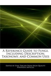 A Reference Guide to Fungi, Including Description, Taxonomy, and Common Uses