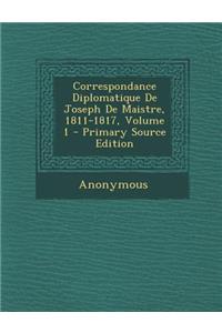 Correspondance Diplomatique de Joseph de Maistre, 1811-1817, Volume 1