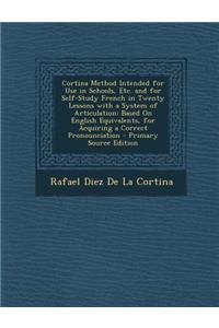 Cortina Method Intended for Use in Schools, Etc. and for Self-Study French in Twenty Lessons with a System of Articulation