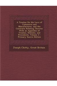 A Treatise on the Laws of Commerce and Manufactures, and the Contracts Relating Thereto: With an Appendix of Treaties, Statutes, and Precedents, Vol: With an Appendix of Treaties, Statutes, and Precedents, Vol