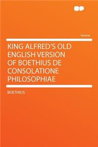 King Alfred's Old English Version of Boethius de Consolatione Philosophiae