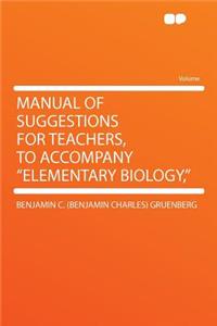 Manual of Suggestions for Teachers, to Accompany Elementary Biology,