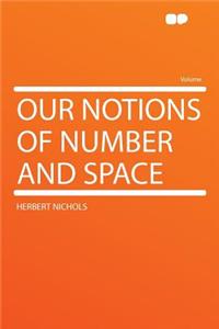 Our Notions of Number and Space